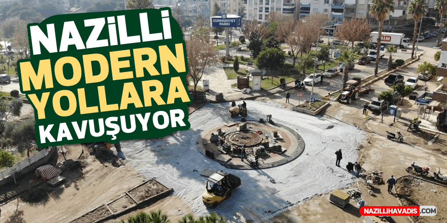 Nazilli modern yollara kavuşuyor