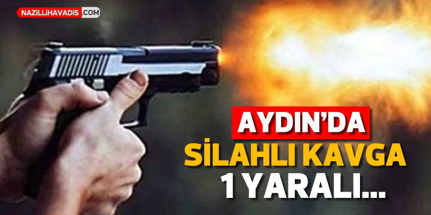 Aydın'da silahlı kavga: 1 yaralı