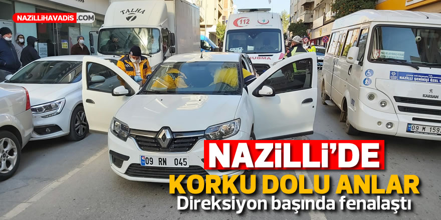 NAZİLLİ'DE KORKU DOLU ANLAR! DİREKSİYON BAŞINDA FENALAŞTI