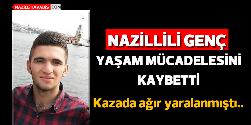 Nazillili genç yaşam mücadelesini kaybetti