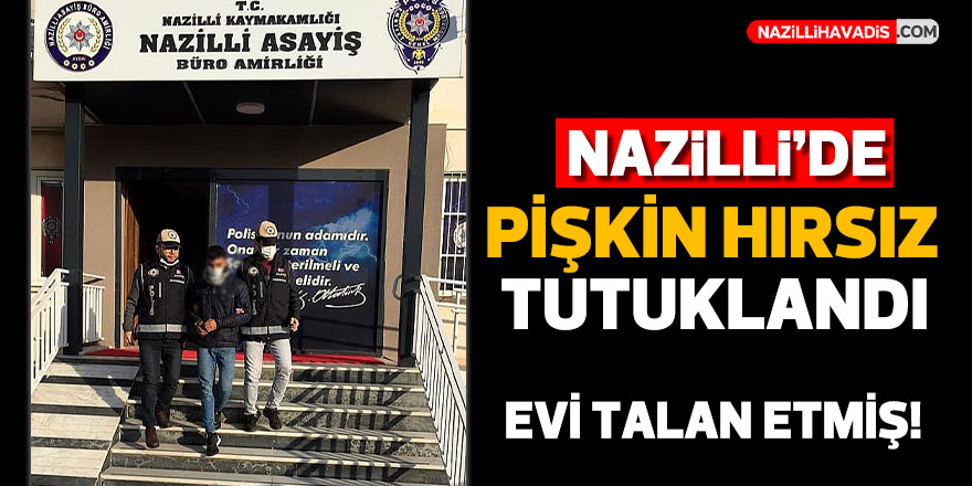 Nazilli’de pişkin hırsız tutuklandı