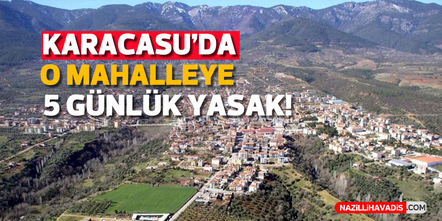 Karacasu'da bir mahalleye 5 günlük kısıtlama getirildi