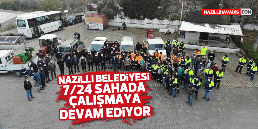 Nazilli Belediyesi 7/24 sahada çalışmaya devam ediyor