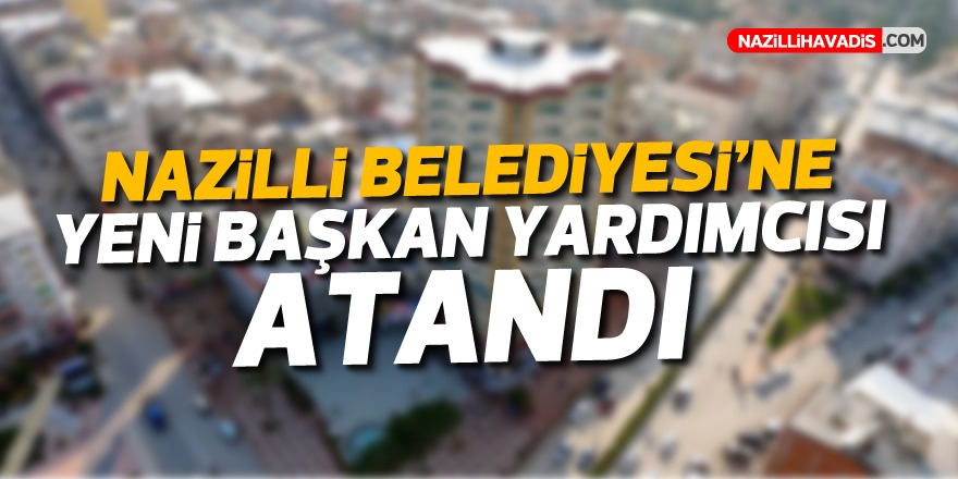 Nazilli Belediyesi’ne yeni başkan yardımcısı