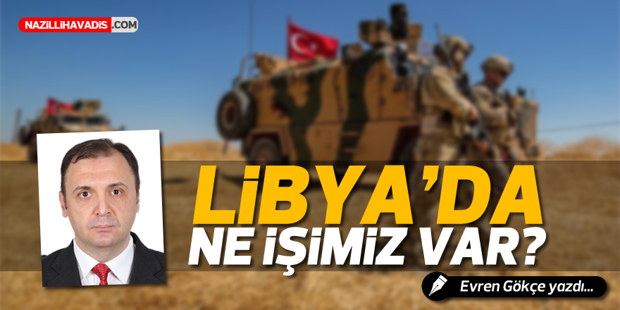 Libya’da Ne İşimiz Var ?