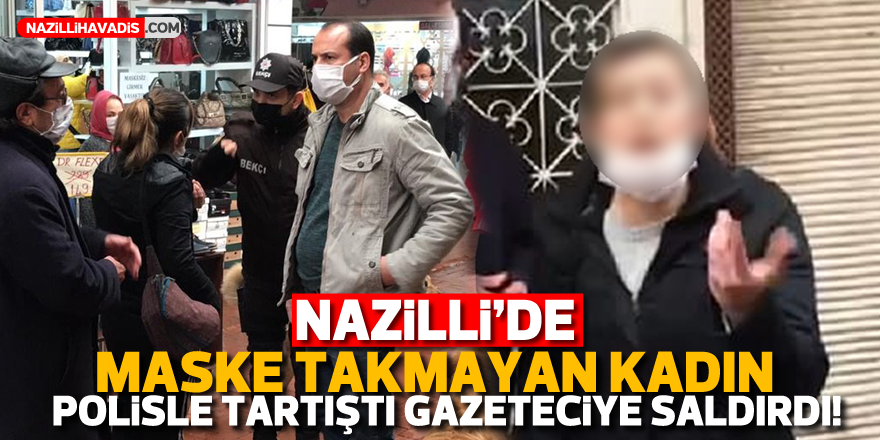 Maske takmayan kadın polisle tartıştı, gazeteciye saldırdı