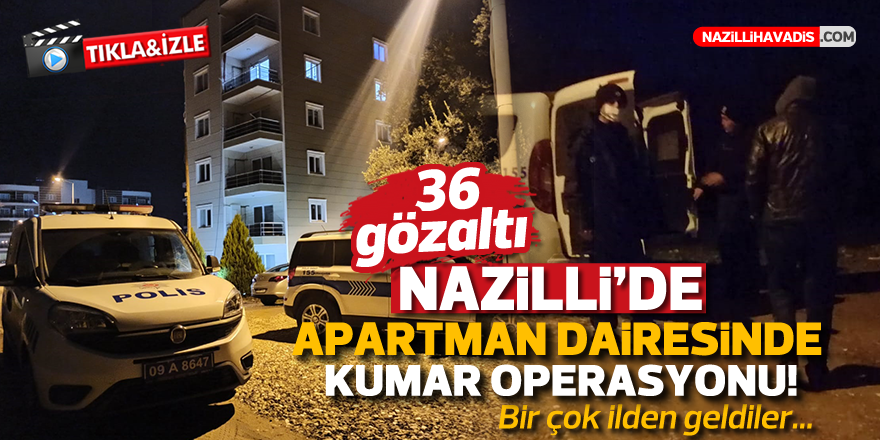 Nazilli'de apartman dairesine kumar operasyonu: 36 gözaltı