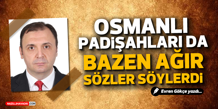 Osmanlı Padişahları da Bazen Ağır Sözler Söylerlerdi