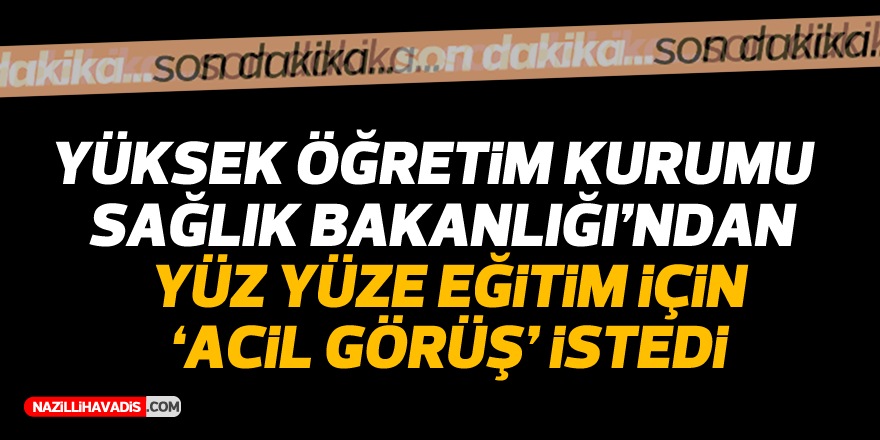 YÖK ÜNİVERSİTELER İÇİN YÜZ YÜZE EĞİTİM GÖRÜŞÜ İSTEDİ