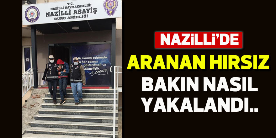 Nazilli’de aranan hırsız bakın nasıl yakalandı