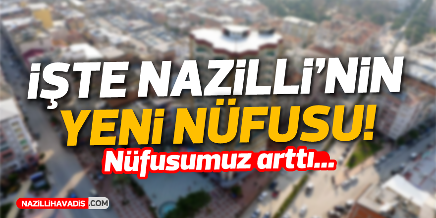 Nazilli’nin nüfusu arttı