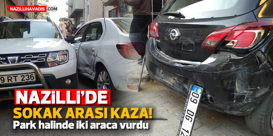 Nazilli'de sokak arası trafik kazası! Park halindeki 2 araca vurdu