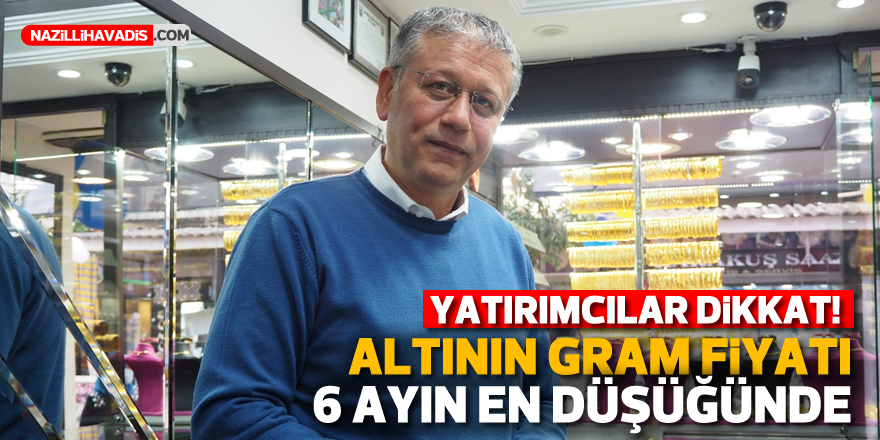 Altının gram fiyatı 6 ayın en düşüğünde! Yatırımcılar dikkat