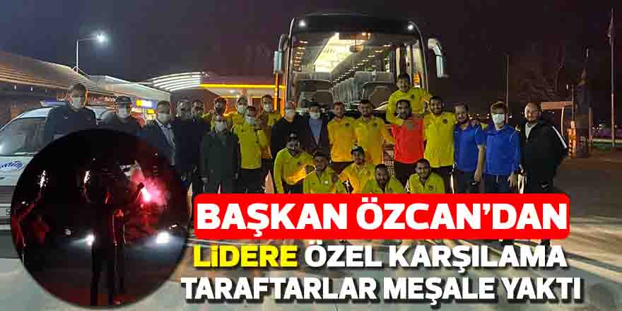 Başkan Özcan'dan lidere coşkulu karşılama