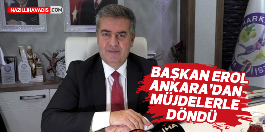 Başkan Erol Ankara’dan müjdelerle döndü