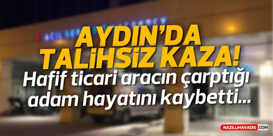 AYDIN'DA KAZA ! 1 KİŞİ HAYATINI KAYBETTİ