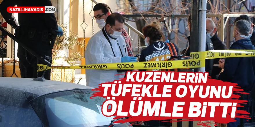 KUZENLERİN TÜFEKLE OYUNU ÖLÜMLE BİTTİ