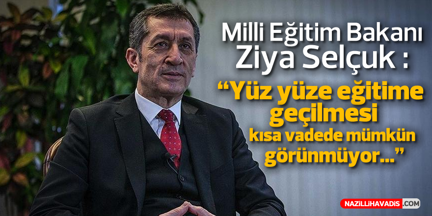 Bakan Selçuk : "Yüz yüze eğitime geçilmesi kısa vadede mümkün görünmüyor"