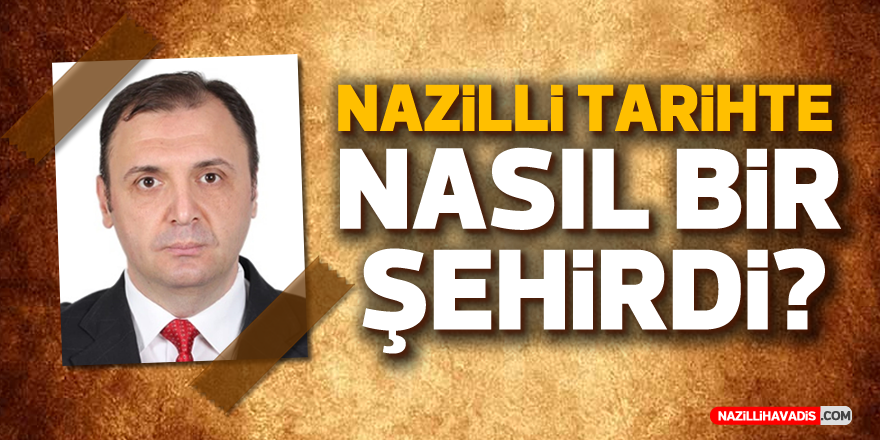 Nazilli Tarihte Nasıl Bir Şehirdi?