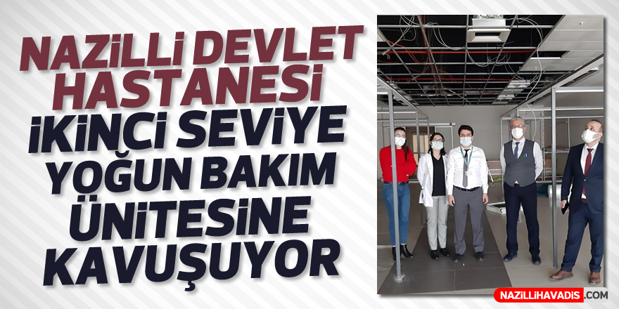 NAZİLLİ DEVLET HASTANESİ İKİNCİ SEVİYE YOĞUN BAKIM ÜNİTESİNE KAVUŞUYOR