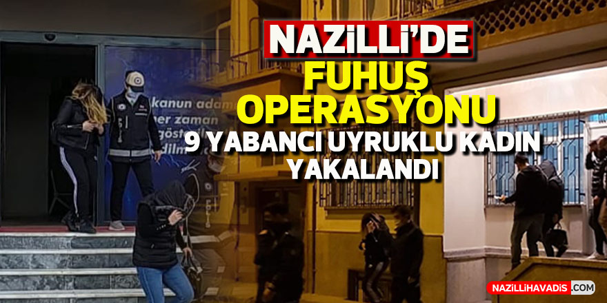 Nazilli’de fuhuş operasyonu: 9 yabancı uyruklu kadın yakalandı