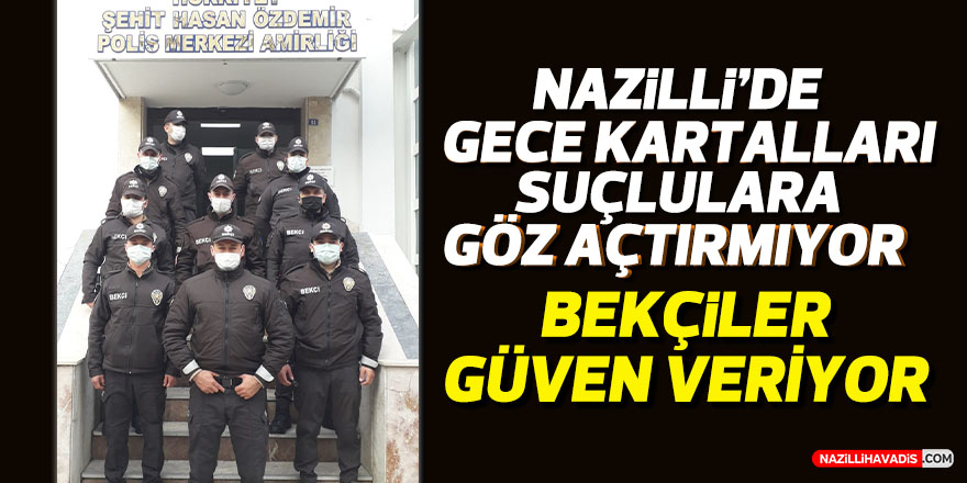 Nazilli’de gece kartalları suçlulara göz  açtırmıyor