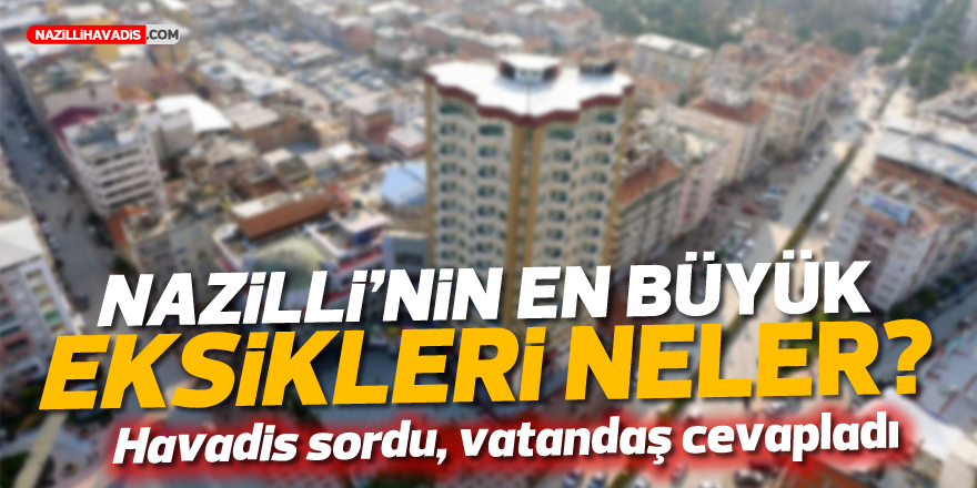 Nazilli’nin en büyük eksiklikleri neler