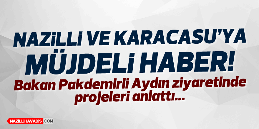 Nazilli ve Karacasu’ya müjdeli haber