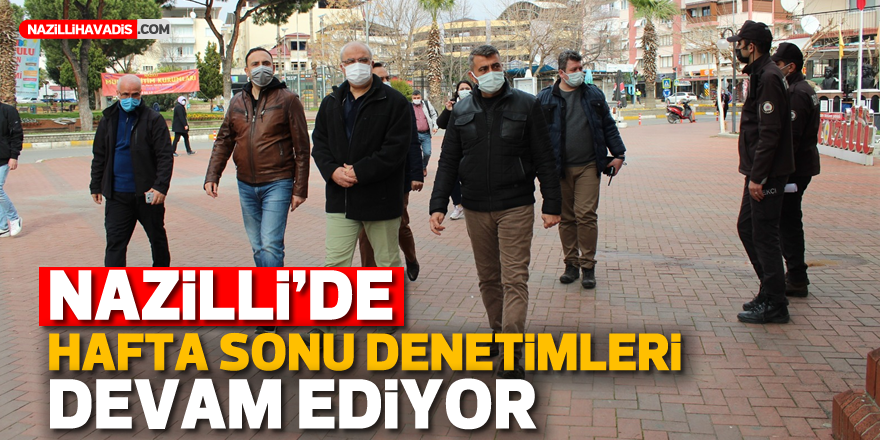 NAZİLLİ'DE HAFTA SONU DENETİMLERİ DEVAM EDİYOR