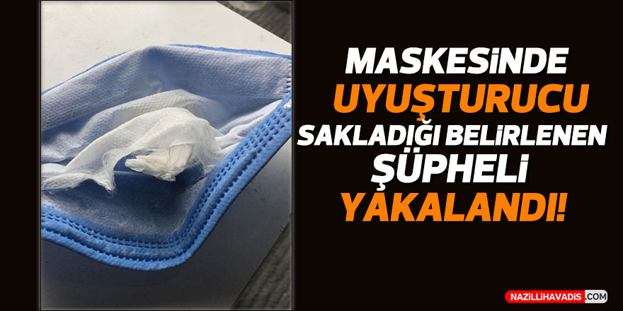 Maskesinde uyuşturucu sakladığı belirlenen şüpheli yakalandı