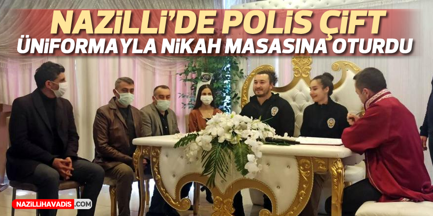 NAZİLLİ'DE POLİS ÇİFT ÜNİFORMAYLA NİKAH MASASINA OTURDU