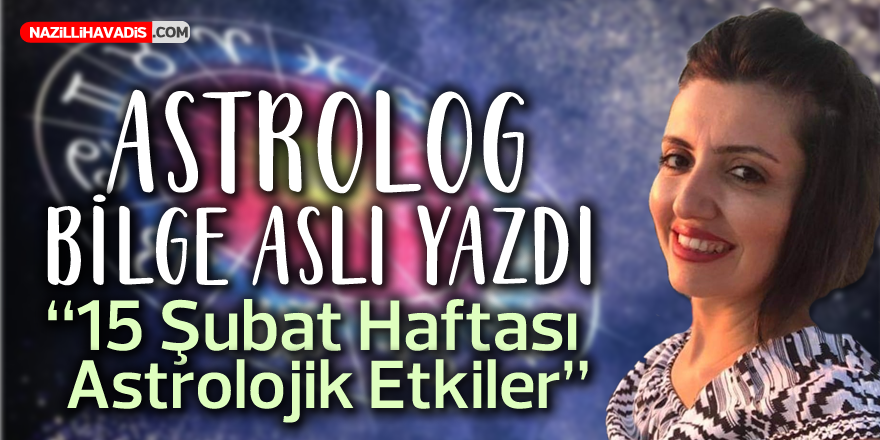 15 Şubat Haftası Astrolojik Etkiler Kaynak: 15 Şubat Haftası Astrolojik Etkiler - Bilge Aslı