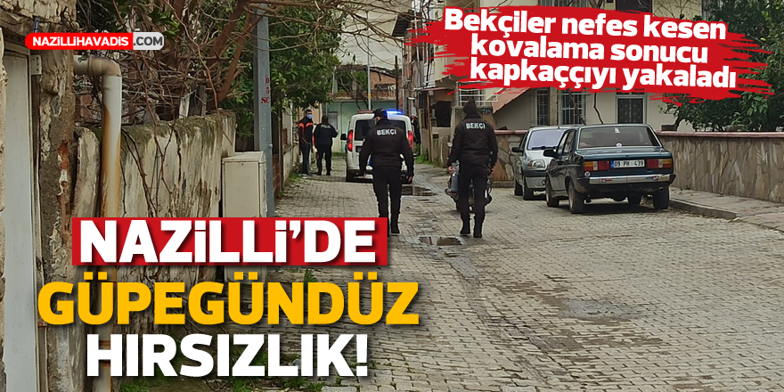 NAZİLLİ'DE GÜPEGÜNDÜZ HIRSIZLIK!