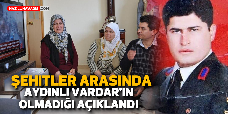 Şehitlerin içerisinde Aydınlı Vardar’ın olmadığı tespit edildi