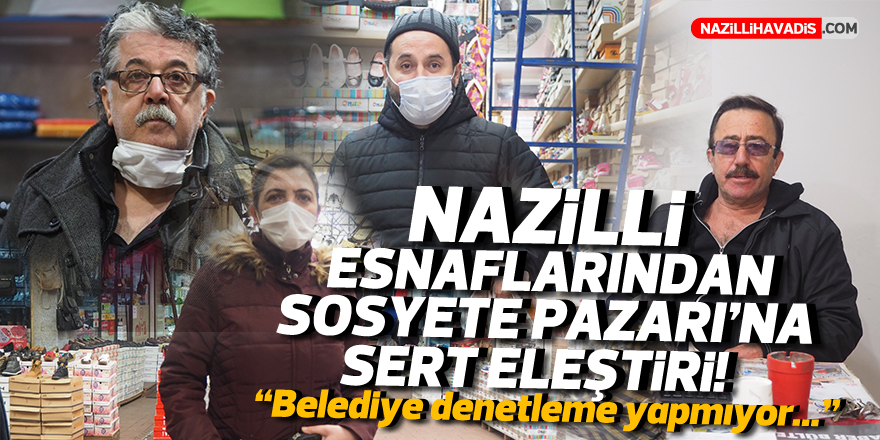 Nazillili esnaflardan Sosyete Pazarı'na sert eleştiri