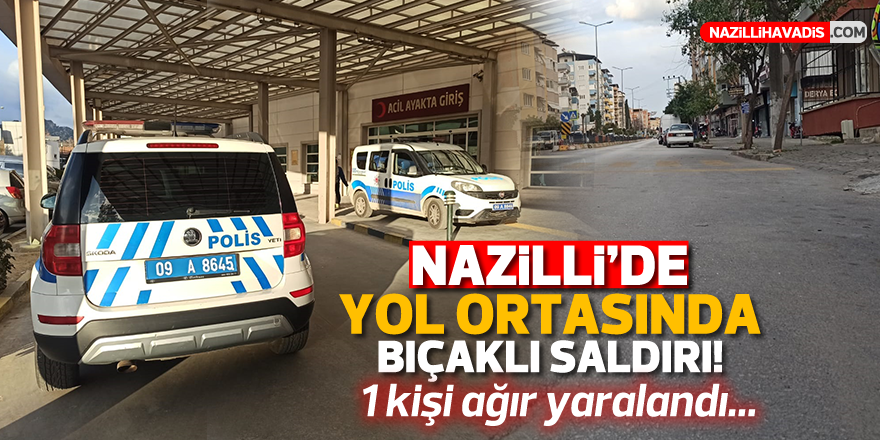 NAZİLLİ'DE YOL ORTASINDA BIÇAKLI SALDIRI! 1 KİŞİ AĞIR YARALANDI