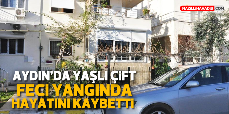 Aydın'da yaşlı çift feci yangında hayatını kaybetti