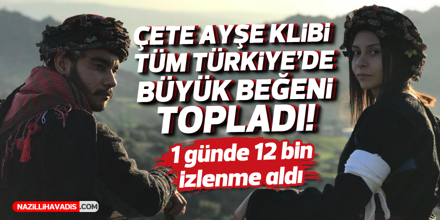 ÇETE AYŞE KLİBİ TÜM TÜRKİYE'DE BÜYÜK BEĞENİ TOPLADI