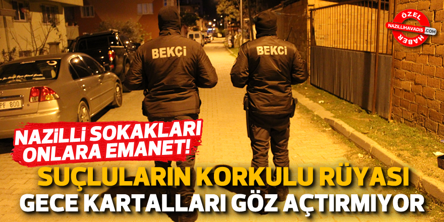 NAZİLLİ’DE GECENİN ASİL KARTALLARI GÖZ AÇTIRMIYOR