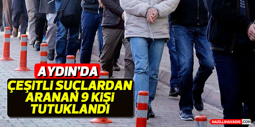 Aydın'da çeşitli suçlardan aranan 9 kişi tutuklandı