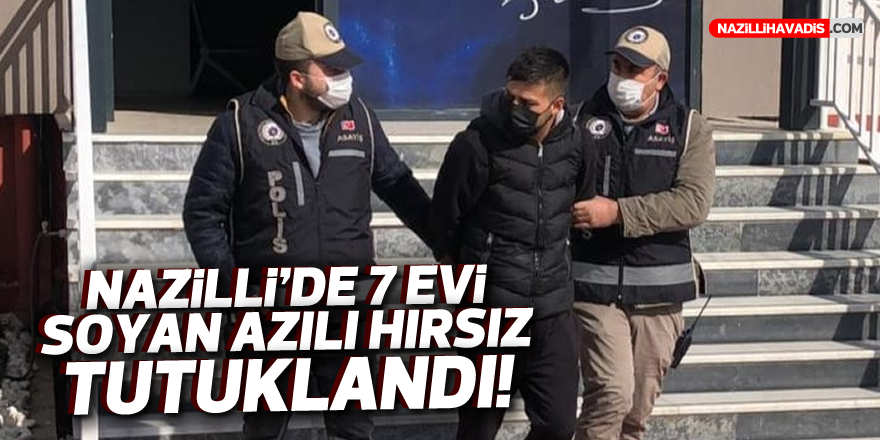 Nazilli’de 7 evi soyan azılı hırsız tutuklandı