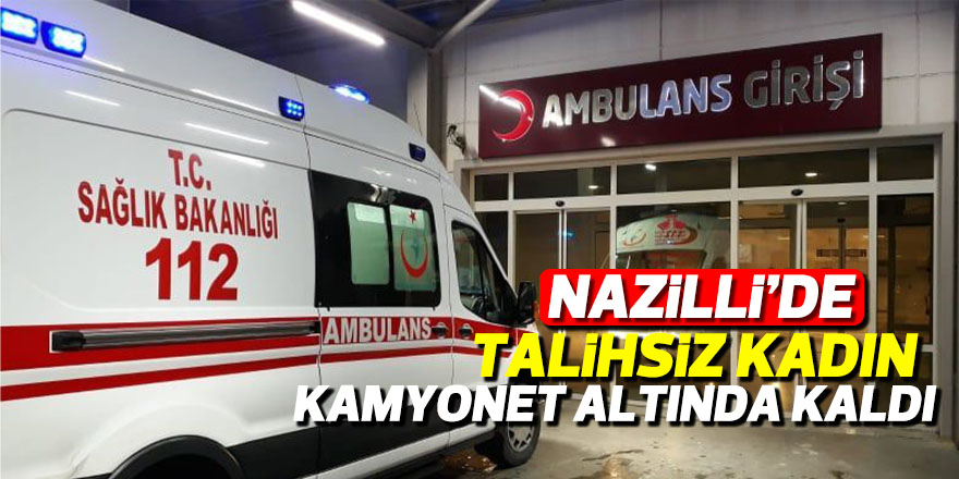 Nazilli’de kamyonetin çarptığı kadın yaralandı