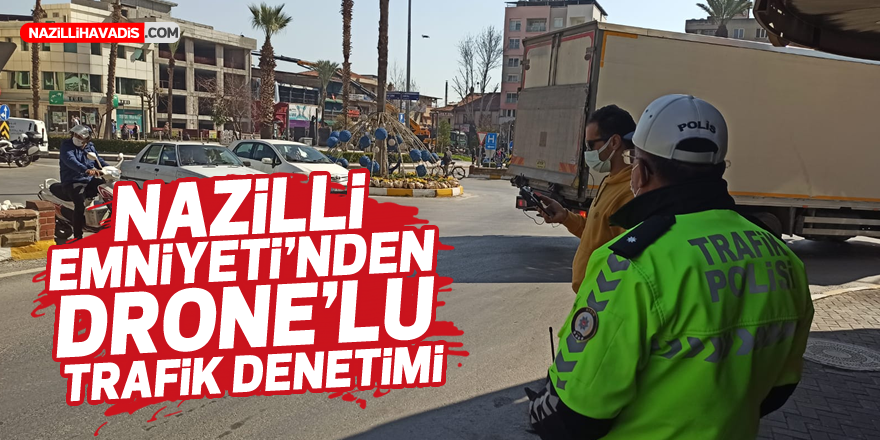 NAZİLLİ EMNİYETİ'NDEN DRONE'LU TRAFİK DENETİMİ