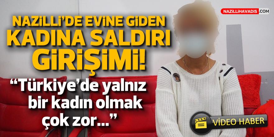 Nazilli’de evine giden kadına saldırı girişimi