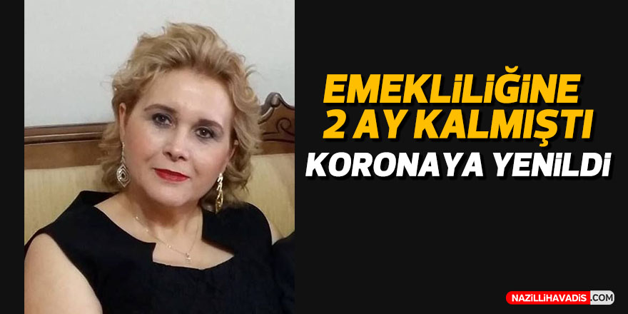 Emekliliğine 2 ay kala koronaya yenildi