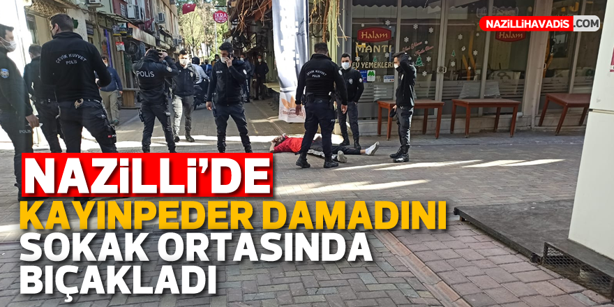 Nazilli'de kayınpeder damadını sokak ortasında bıçakladı