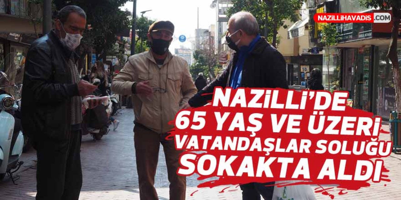 Nazilli’de 65 yaş ve üzeri vatandaşlar soluğu sokakta aldı