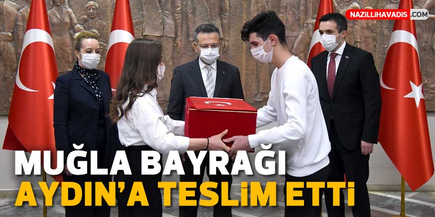 MUĞLA BAYRAĞI AYDIN'A TESLİM ETTİ