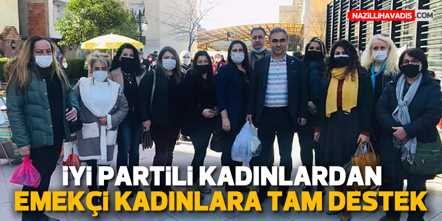 İYİ PARTİLİ KADINLARDAN EMEKÇİ KADINLARA TAM DESTEK