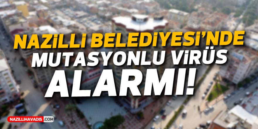 NAZİLLİ'DE MUTASYONLU VİRÜS ALARMI